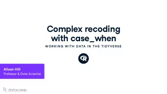 Comple x recoding w ith case _w hen  W OR K IN G  W ITH  DATA IN  TH E  TIDYVE R SE  Alison Hill