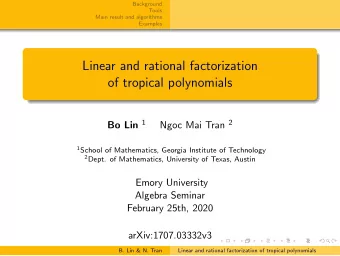 Linear and rational factorization  of tropical polynomials Bo Lin 1 Ngoc Mai Tran 2 1 School of