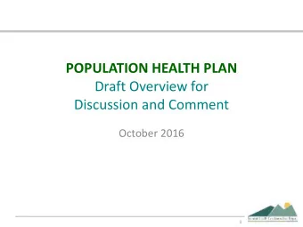 POPULATION HEALTH PLAN Draft Overview for  Discussion and Comment  October 2016  1  Discussion