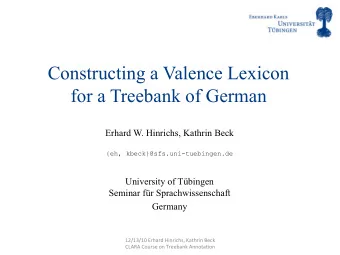 Constructing a Valence Lexicon  for a Treebank of German  Erhard W. Hinrichs, Kathrin Beck  {eh,