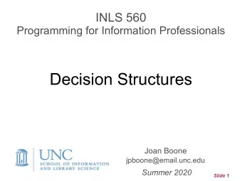 Decision Structures  Joan Boone jpboone@email.unc.edu  Summer 2020  Slide 1  Topics  Part 1  if