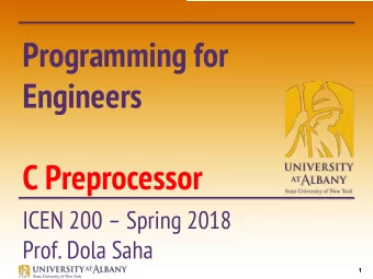 Programming for  Engineers  C Preprocessor  ICEN 200  Spring 2018  Prof. Dola Saha  1  C