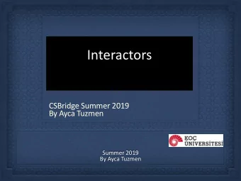 Interactors  CSBridge Summer 2019  By Ayca Tuzmen  Summer 2019  By Ayca Tuzmen  How do programs