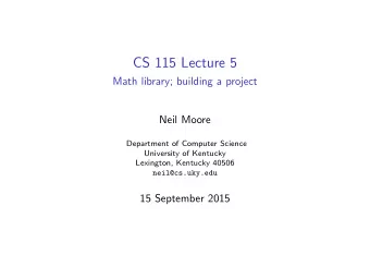 CS 115 Lecture 5  Math library; building a project  Neil Moore  Department of Computer Science