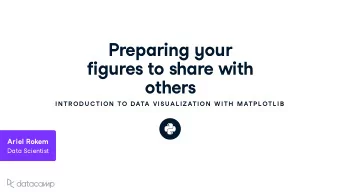 Preparing y o u r fig u res to share w ith  others  IN TR OD U C TION  TO DATA VISU AL IZATION  W