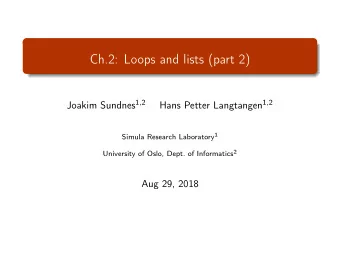 Ch.2: Loops and lists (part 2) Joakim Sundnes 1 , 2 Hans Petter Langtangen 1 , 2 Simula Research