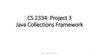 CS 2334: Proje  ject 3  Java Collections Framework  Andrew H. Fagg: CS2334: Project 3  1  Project 2