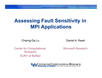 Assessing Fault Sensitivity in  MPI Applications  Charng-Da Lu  Daniel A. Reed  Center for