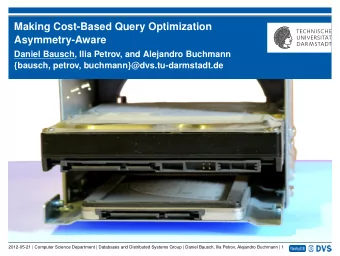 Making Cost-Based Query Optimization  Asymmetry-Aware  Daniel Bausch, Ilia Petrov, and Alejandro
