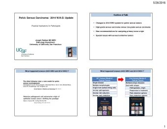 5/26/2016  Outline of Talk  Pelvic Serous Carcinoma:  2014 W.H.O. Update  Changes to 2014 WHO