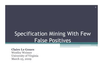 Specification Mining With Few  False Positives  Claire Le Goues  Westley Weimer  University of