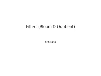 Filters (Bloom &amp; Quotient)  CSCI 333  Operations  Filters approximately represent sets.