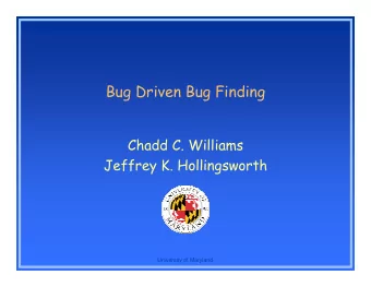 Bug Driven Bug Finding  Chadd C. Williams  Jeffrey K. Hollingsworth  University of Maryland