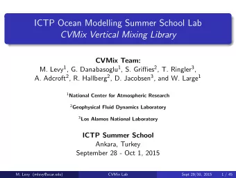 ICTP Ocean Modelling Summer School Lab  CVMix Vertical Mixing Library  CVMix Team: M. Levy 1 , G.