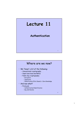 Lecture 11  Authentication  1  Where are we now?  We know a bit of the following: