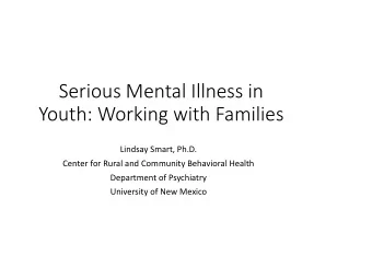 Serious Mental Illness in  Youth: Working with Families  Lindsay Smart, Ph.D.  Center for Rural and