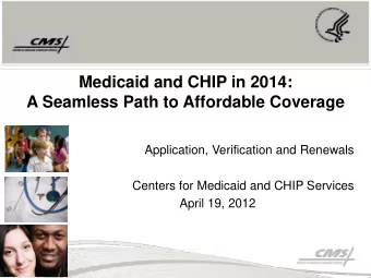 Medicaid and CHIP in 2014:  A Seamless Path to Affordable Coverage  Application, Verification and