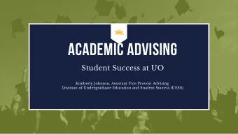 ACADEMIC ADVISING  Student Success at UO  Kimberly Johnson, Assistant Vice Provost Advising