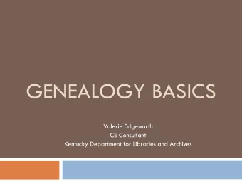 GENEALOGY BASICS  Valerie Edgeworth  CE Consultant  Kentucky Department for Libraries and Archives