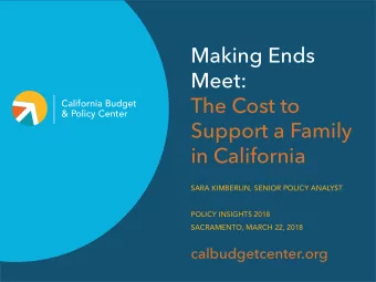 Making Ends  Meet:  The Cost to  Support a Family  in California  SARA KIMBERLIN, SENIOR POLICY