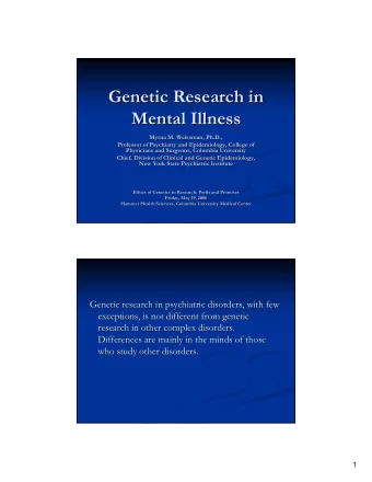 Genetic Research in  Genetic Research in  Mental Illness  Mental Illness  Myrna M. Weissman, Ph.D.,