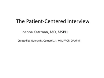 The Patient-Centered Interview  Joanna Katzman, MD, MSPH  Created by George D. Comerci, Jr. MD,