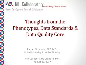 Thoughts from the P henotypes, Data S tandards &amp; Data Q uality Core  Rachel Richesson, PhD, MPH