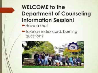WELCOME to the  Department of Counseling  Information Session!  Have a seat  Take an index