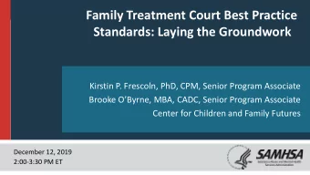 Family Treatment Court Best Practice  Standards: Laying the Groundwork  Kirstin P. Frescoln, PhD,