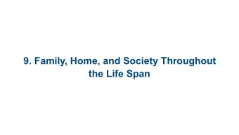 9. Family, Home, and Society Throughout  the Life Span 9.1 Family Structures  9.2 Family