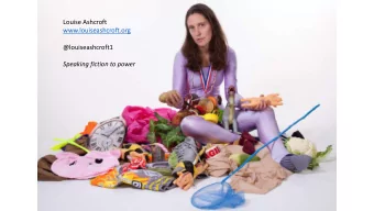 Louise Ashcroft  www.louiseashcroft.org  @louiseashcroft1  Speaking fiction to power  1.