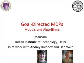 Goal-Directed MDPs  Models and Algorithms  Mausam  Indian Institute of Technology, Delhi  Joint