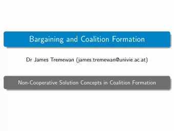 Bargaining and Coalition Formation  Dr James Tremewan (james.tremewan@univie.ac.at)