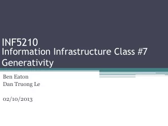 INF5210  Information Infrastructure Class #7  Generativity  Ben Eaton  Dan Truong Le  02/10/2013