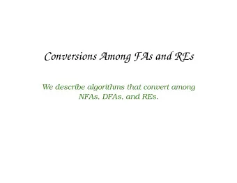 Conversions Among FAs and REs  We describe algorithms that convert among  NFAs, DFAs, and REs.