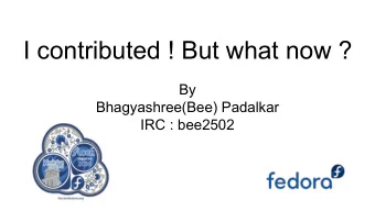 I contributed ! But what now ?  By  Bhagyashree(Bee) Padalkar  IRC : bee2502  Who is this girl ?