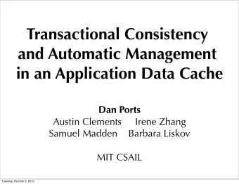 Transactional Consistency  and Automatic Management  in an Application Data Cache  Dan Ports Austin