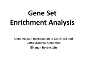 Gene Set  Enrichment Analysis  Genome 559: Introduction to Statistical and  Computational Genomics