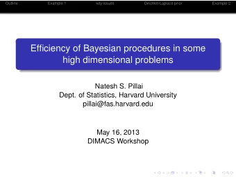 Efficiency of Bayesian procedures in some  high dimensional problems  Natesh S. Pillai  Dept. of