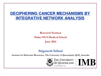 DECIPHERING CANCER MECHANISMS BY INTEGRATIVE NETWORK ANALYSIS  Research Seminar  Duke-NUS Medical