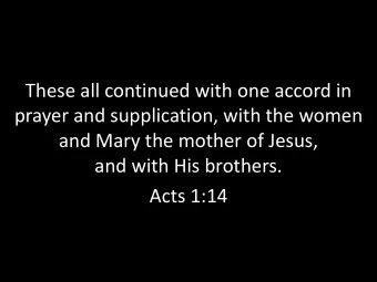 These all continued with one accord in  prayer and supplication, with the women  and Mary the