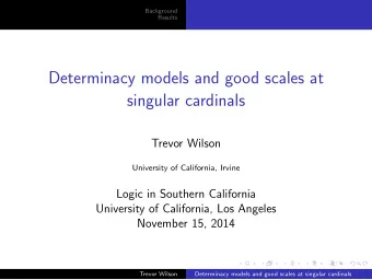 Determinacy models and good scales at  singular cardinals  Trevor Wilson  University of California,
