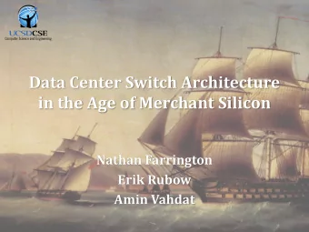 Data Center Switch Architecture  in the Age of Merchant Silicon  Nathan Farrington  Erik Rubow