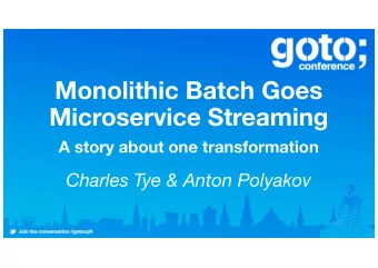 Monolithic Batch Goes  Microservice Streaming  A story about one transformation  Charles Tye &amp;