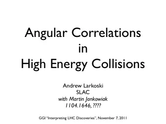 Angular Correlations  in  High Energy Collisions  Andrew Larkoski  SLAC  with Martin Jankowiak
