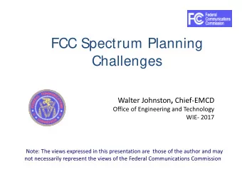 FCC Spectrum Planning  Challenges Walter Johnston , Chief-EMCD  Office of Engineering and