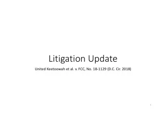 Litigation Update  United Keetoowah et al. v. FCC, No. 18-1129 (D.C. Cir. 2018)  1  Timeline So Far