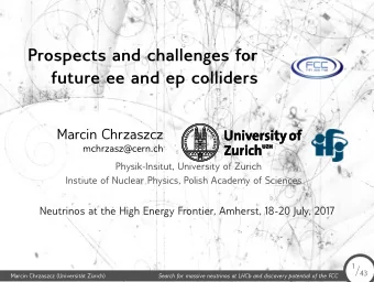 Prospects and challenges for  future ee and ep colliders  Marcin Chrzaszcz  mchrzasz@cern.ch