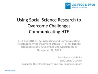 Using Social Science Research to  Overcome Challenges  Communicating HTE  FDA and JHU-CERSI: