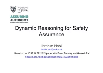 Dynamic Reasoning for Safety  Assurance  Ibrahim Habli  Ibrahim.habli@york.ac.uk  Based on an ICSE